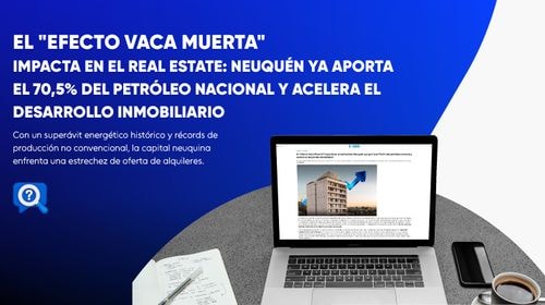 El "efecto Vaca Muerta" impacta en el real estate: Neuquén ya aporta el 70,5% del petróleo nacional y acelera el desarrollo inmobiliario